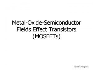 MetalOxideSemiconductor Fields Effect Transistors MOSFETs From Prof J