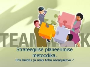 Strateegilise planeerimise metoodika Ehk kuidas ja miks teha