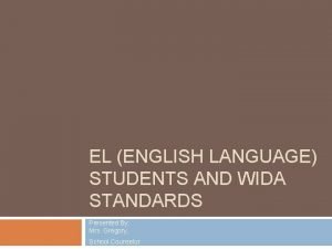 EL ENGLISH LANGUAGE STUDENTS AND WIDA STANDARDS Presented