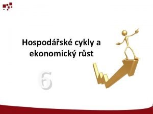 Hospodsk cykly a ekonomick rst 6 O em