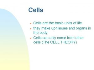 Cells n n n Cells are the basic