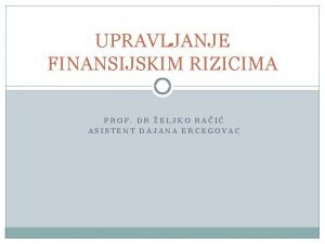 UPRAVLJANJE FINANSIJSKIM RIZICIMA PROF DR ELJKO RAI ASISTENT