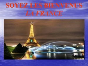 SOYEZ LES BIENVENUS LA FRANCE PARIS EST LA
