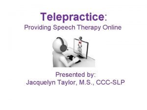 Telepractice Telepractice Providing Speech Therapy Online Presented by