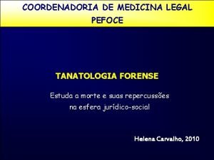 COORDENADORIA DE MEDICINA LEGAL PEFOCE TANATOLOGIA FORENSE Estuda