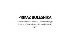 PRIKAZ BOLESNIKA Zavod za intenzivnu medicinu i neuroinfektologiju