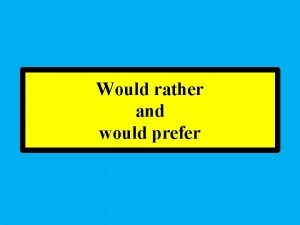 Would rather and would prefer Would rather takes