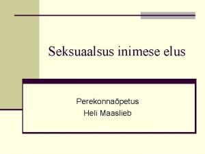 Seksuaalsus inimese elus Perekonnapetus Heli Maaslieb Seksuaalsus lbi