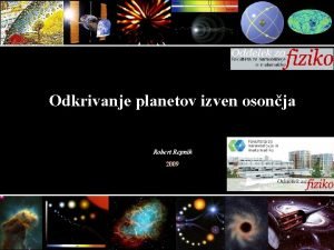 Odkrivanje planetov izven osonja Robert Repnik 2009 Otvoritvena