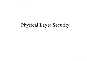 Physical Layer Security 1 Outline Overview Physical Security