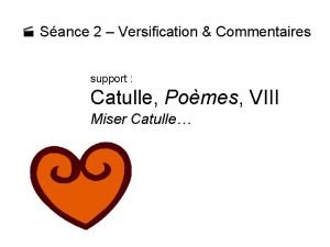 Sance 2 Versification Commentaires support Catulle Pomes VIII