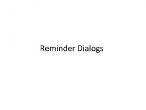 Reminder Dialogs Introduction Reminder Dialogs allow a user