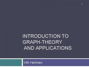 1 INTRODUCTION TO GRAPHTHEORY AND APPLICATIONS Irith Hartman