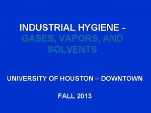 INDUSTRIAL HYGIENE GASES VAPORS AND SOLVENTS UNIVERSITY OF