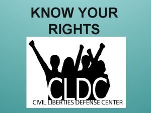 KNOW YOUR RIGHTS Civil Liberties Defense Center Lauren