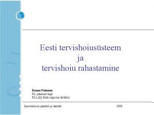 Eesti tervishoiussteem ja tervishoiu rahastamine Rauno Pukonen RL