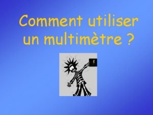 Comment utiliser un multimtre Je veux Mesurer une