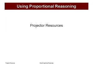 Using Proportional Reasoning Projector Resources Using Proportional Reasoning