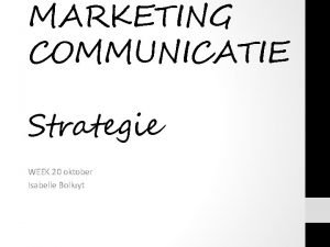 MARKETING COMMUNICATIE Strategie WEEK 20 oktober Isabelle Bolluyt