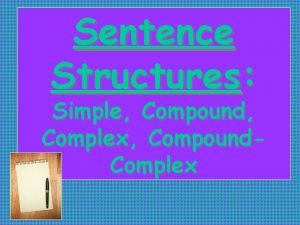 Sentence Structures Simple Compound Complex Compound Complex What