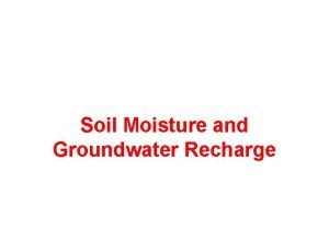Soil Moisture and Groundwater Recharge Outline v Introduction