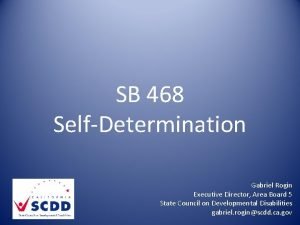 SB 468 SelfDetermination Gabriel Rogin Executive Director Area
