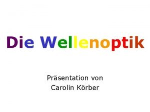 Die Wellenoptik Prsentation von Carolin Krber Geschichte der