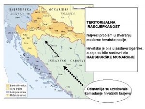 TERITORIJALNA RASCJEPKANOST Najvei problem u stvaranju moderne hrvatske
