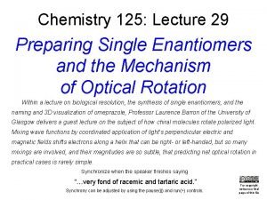 Chemistry 125 Lecture 29 Preparing Single Enantiomers and