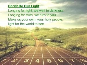 Christ Be Our Light Longing for light we