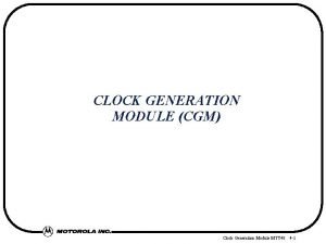 CLOCK GENERATION MODULE CGM Clock Generation Module MTT