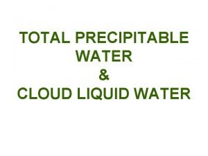TOTAL PRECIPITABLE WATER CLOUD LIQUID WATER TOTAL PRECIPITABLE