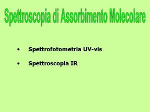 Spettrofotometria UVvis Spettroscopia IR Questa spettroscopia come gi