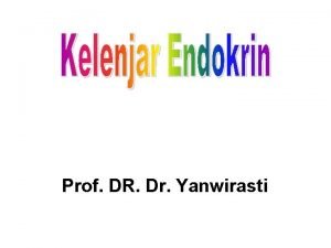 Prof DR Dr Yanwirasti KELENJAR ENDOKRIN Merupakan sekumpulan