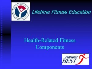 Lifetime Fitness Education HealthRelated Fitness Components Fitness Defined