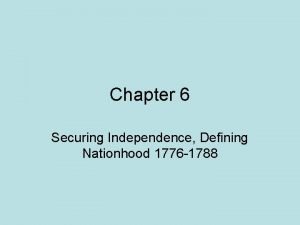 Chapter 6 Securing Independence Defining Nationhood 1776 1788