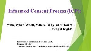 Informed Consent Process ICP Who What When Where