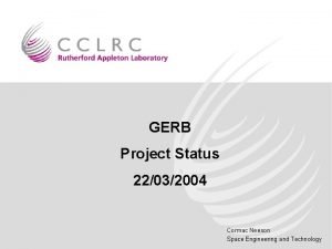 GERB Project Status 22032004 Cormac Neeson Space Engineering