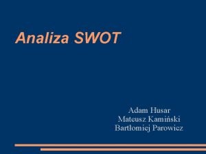 Analiza SWOT Adam Husar Mateusz Kamiski Bartomiej Parowicz