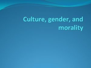 Culture gender and morality Culture What is it