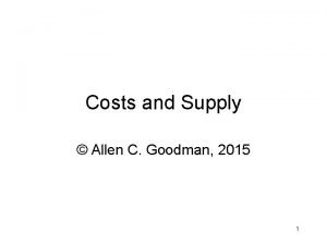 Costs and Supply Allen C Goodman 2015 1