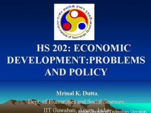 HS 202 ECONOMIC DEVELOPMENT PROBLEMS AND POLICY Mrinal