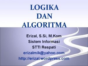 LOGIKA DAN ALGORITMA Erizal S Si M Kom