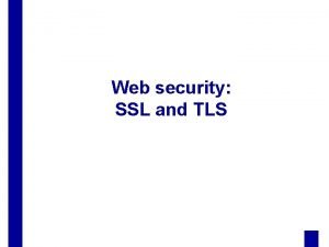 Web security SSL and TLS What are SSL
