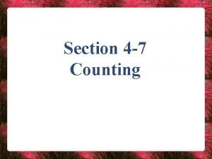 Section 4 7 Counting Key Concept In many