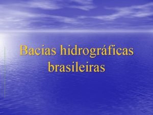 Bacias hidrogrficas brasileiras Caractersticas da hidrografia brasileira Riqueza