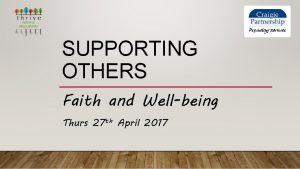 SUPPORTING OTHERS Faith and Wellbeing Thurs 27 th