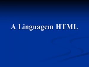 A Linguagem HTML HTML Hyper Text Markup Language