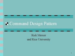 Command Design Pattern Rick Mercer and Rice University