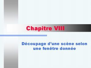 Chapitre VIII Dcoupage dune scne selon une fentre